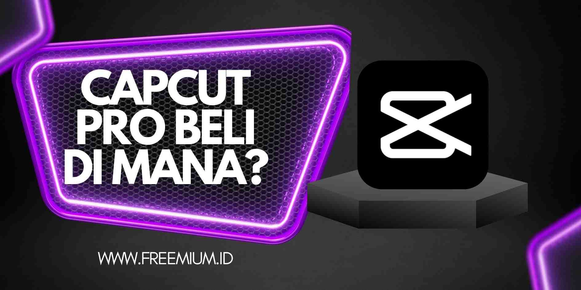 CapCut Pro Beli di Mana? Cara Resmi & Harga Termurah