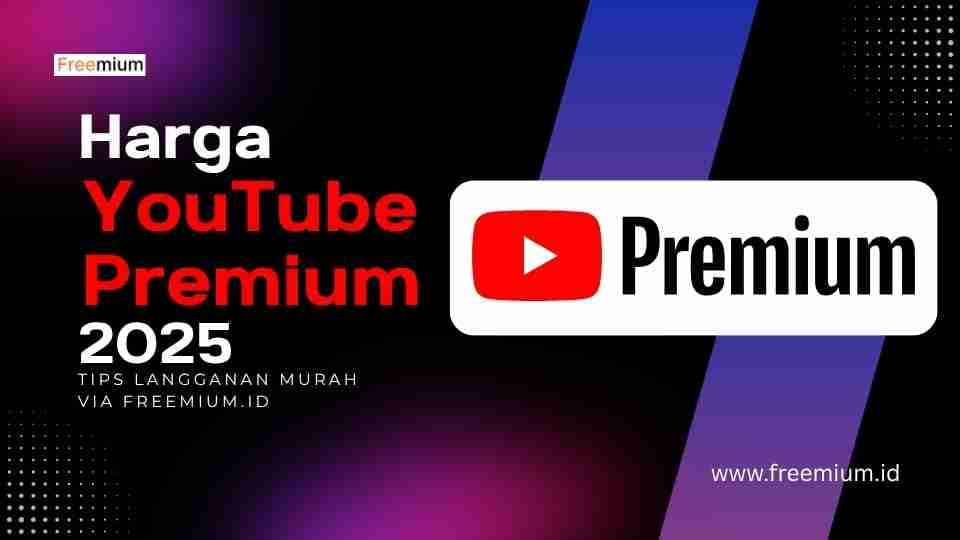 Harga YouTube Premium 2025: Tips Langganan Murah via Freemium.id