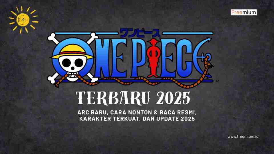 One Piece Terbaru 2025 – Arc Baru, Nonton & Baca Resmi, Karakter Terkuat, Update