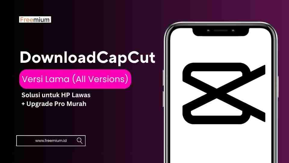 Download CapCut Versi Lama (All Versions) – Solusi untuk HP Lawas + Upgrade Pro Murah