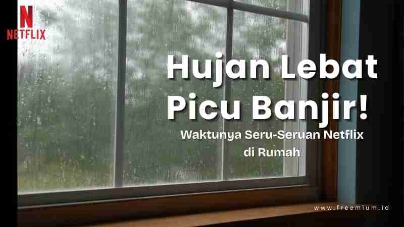 Hujan Lebat Picu Banjir di Jabodetabek, Waktunya Seru-Seruan Netflix di Rumah!