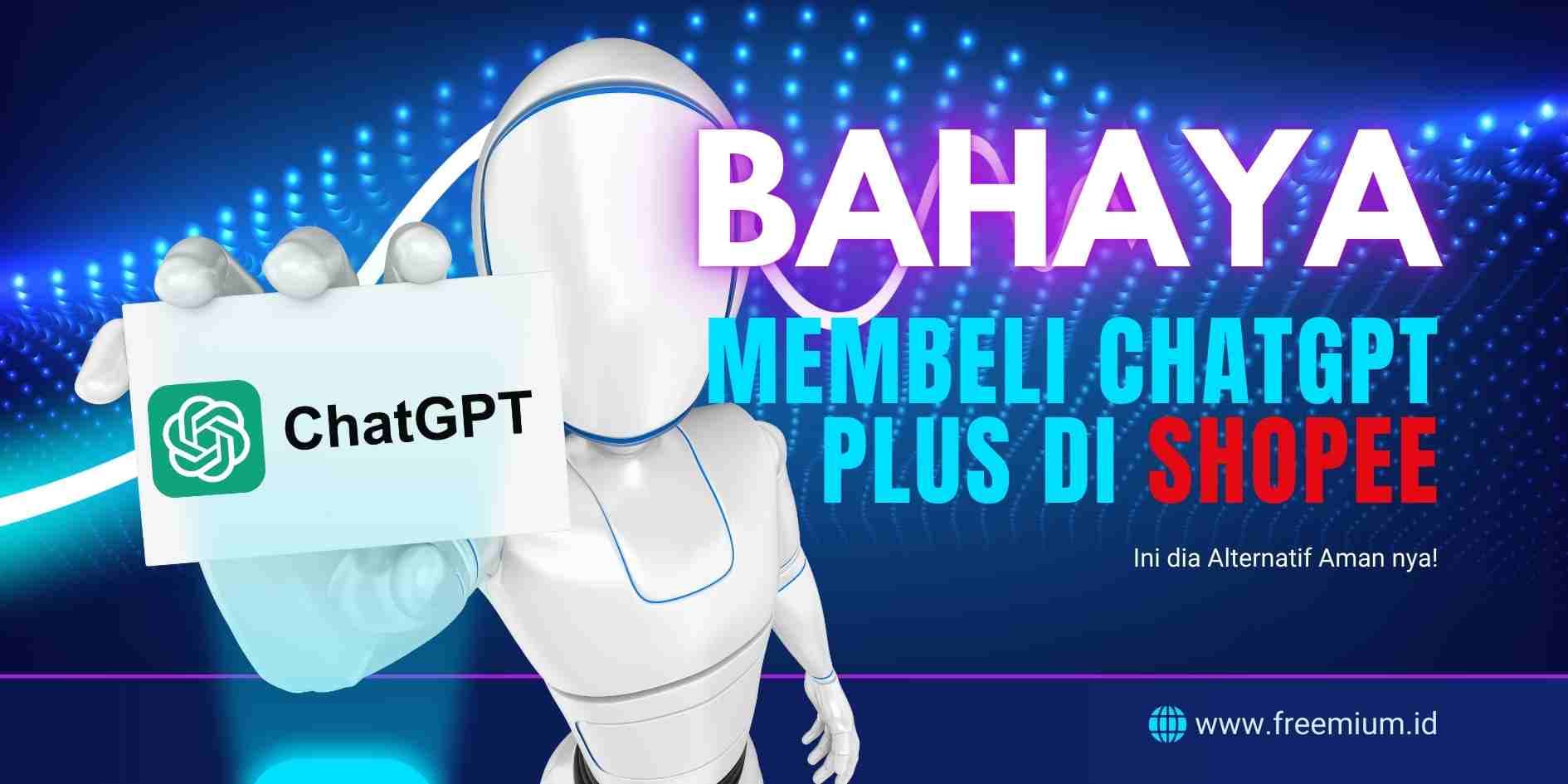 Bahaya Membeli ChatGPT Plus di Shopee – Waspadai Penipuan & Pilih Alternatif Aman