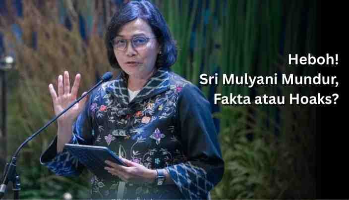 Heboh! Sri Mulyani Mundur, Fakta atau Hoaks?